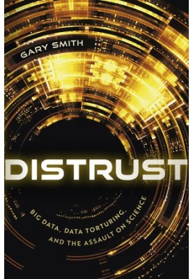 Distrust: Big Data, Data-Torturing, and the Assault on Science