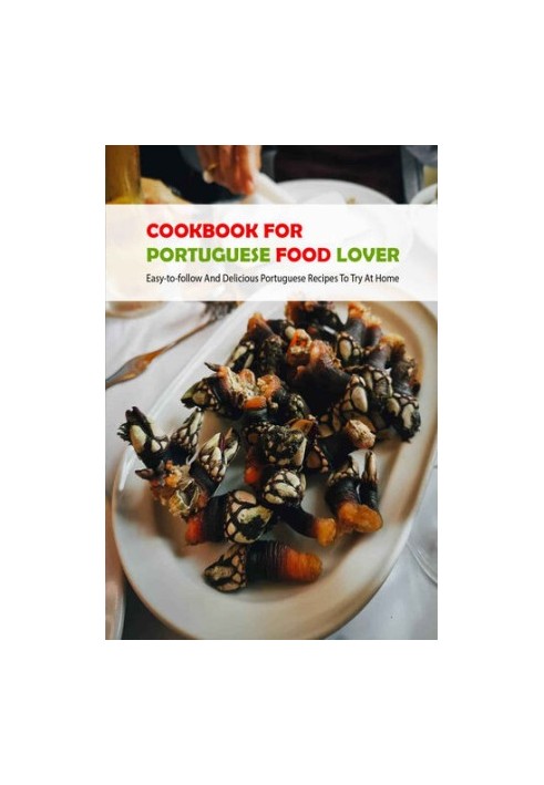 Cookbook For Portuguese Food Lover: Easy-to-follow And Delicious Portuguese Recipes To Try At Home