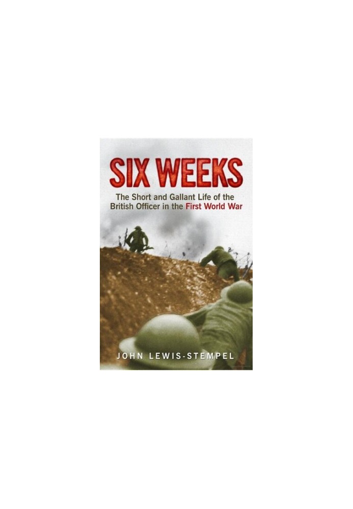 Six Weeks: The Short and Gallant Life of the British Officer in the First World War