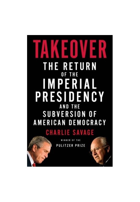 Takeover: the return of the imperial presidency and the subversion of American democracy