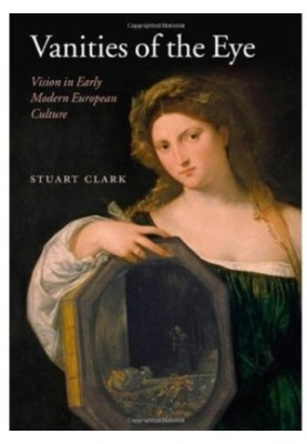 Vanities of the Eye: Vision in Early Modern European Culture