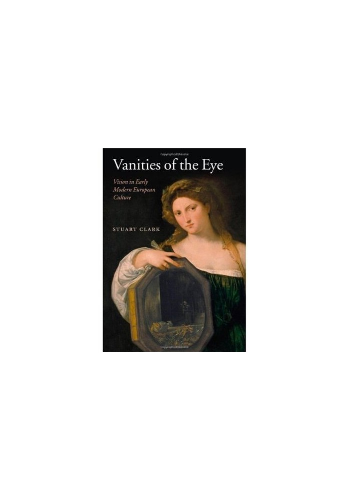 Vanities of the Eye: Vision in Early Modern European Culture