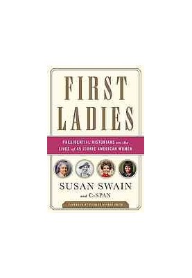 First ladies : presidential historians on the lives of 45 iconic American women