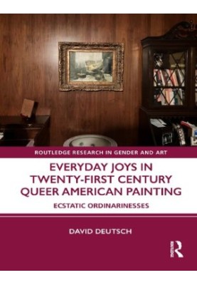 Everyday Joys in Twenty-First Century Queer American Painting: Ecstatic Ordinarinesses