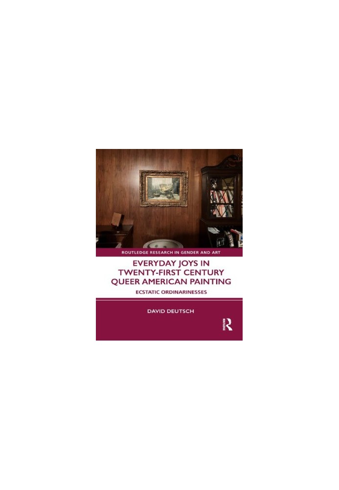 Everyday Joys in Twenty-First Century Queer American Painting: Ecstatic Ordinarinesses