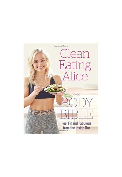 Clean Eating Alice The Body Bible: Feel Fit and Fabulous from the Inside Out