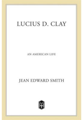 Lucius D. Clay: An American Life