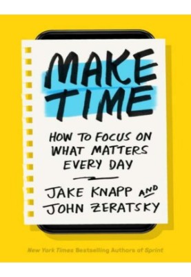Make Time: How to Focus on What Matters Every Day