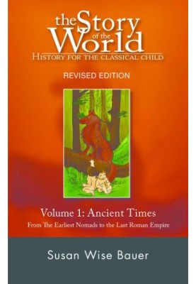 The Story of the World: History for the Classical Child: Volume 1: Ancient Times: From the Earliest Nomads to the Last Roman 