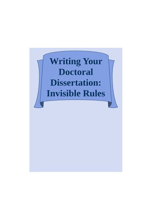Writing Your Doctoral Dissertation: Invisible Rules for Success