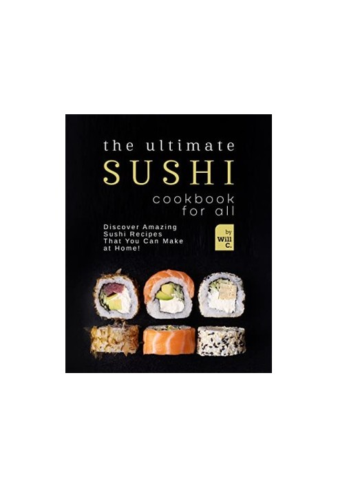 The Ultimate Sushi Cookbook for All: Discover Amazing Sushi Recipes That You Can Make at Home!
