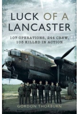 Luck of a Lancaster: 107 Operations, 244 crew, 103 killed in action