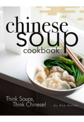 Chinese Soup Cookbook: Think Soups, Think Chinese!