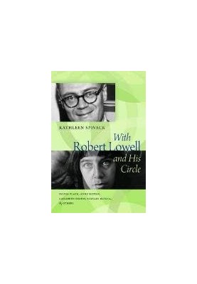 With Robert Lowell and his circle - Sylvia Plath, Anne Sexton, Elizabeth Bishop, Stanley Kunitz, and others (2012)