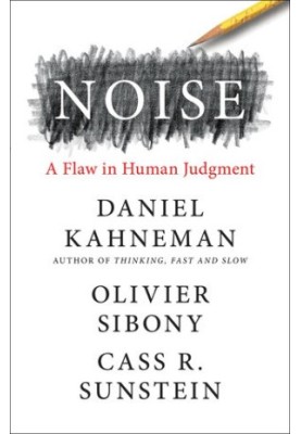 Noise: A Flaw in Human Judgment