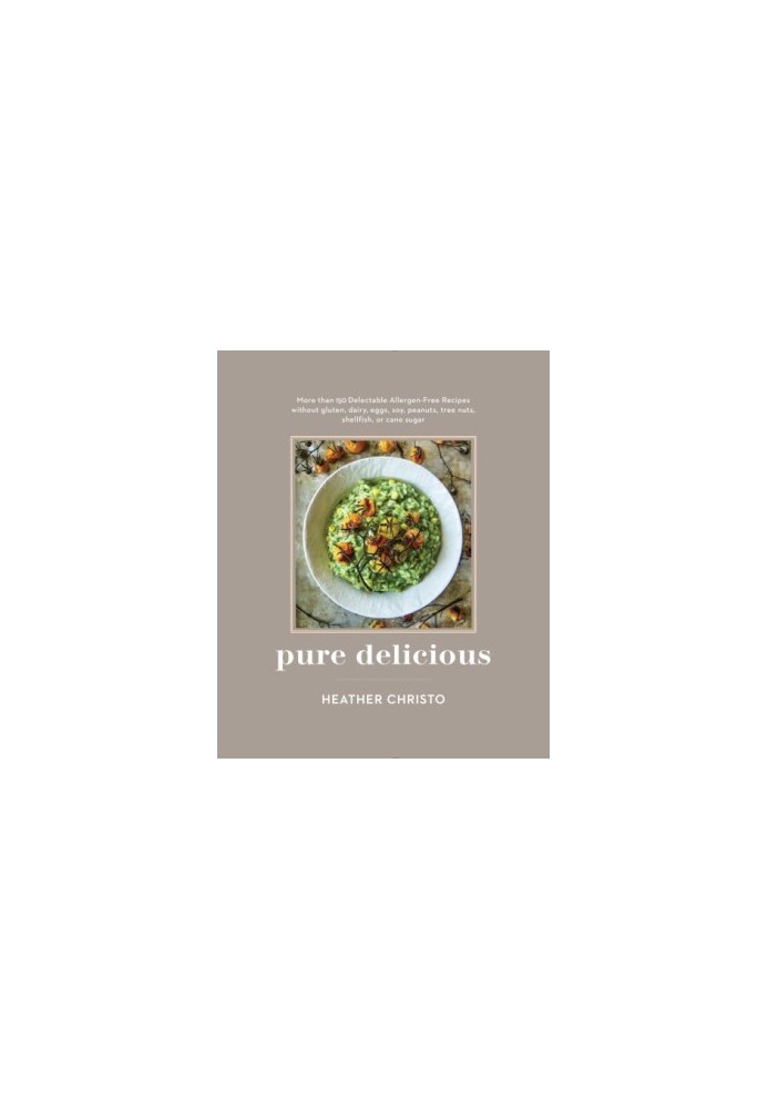 Pure delicious: more than 150 delectable allergen-free recipes without gluten, dairy, eggs, soy, peanuts, tree nuts, shellfis