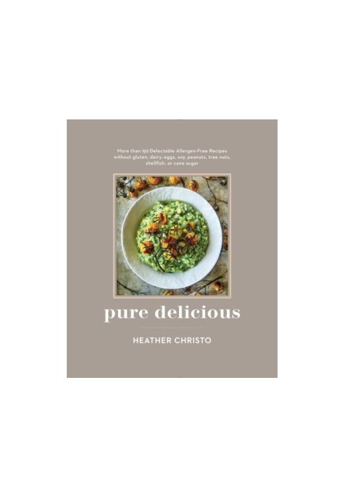 Pure delicious: more than 150 delectable allergen-free recipes without gluten, dairy, eggs, soy, peanuts, tree nuts, shellfis