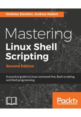 Mastering Linux shell scripting a practical guide to Linux command- line, Bash scripting, and Shell programming