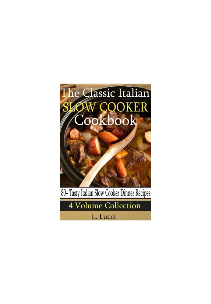 Classic Italian Slow Cooker Cookbook (4 Volume Collection - 80+ Tasty Italian Slow Cooker Recipes)