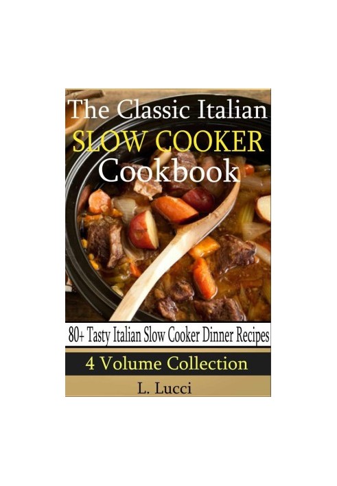 Classic Italian Slow Cooker Cookbook (4 Volume Collection - 80+ Tasty Italian Slow Cooker Recipes)