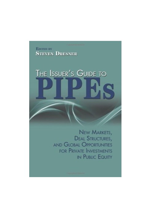 The issuer's guide to PIPEs : new markets, deal structures, and global opportunities for private investments in public equity