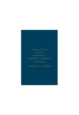 Total Wars and the Making of Modern Ukraine, 1914-1954