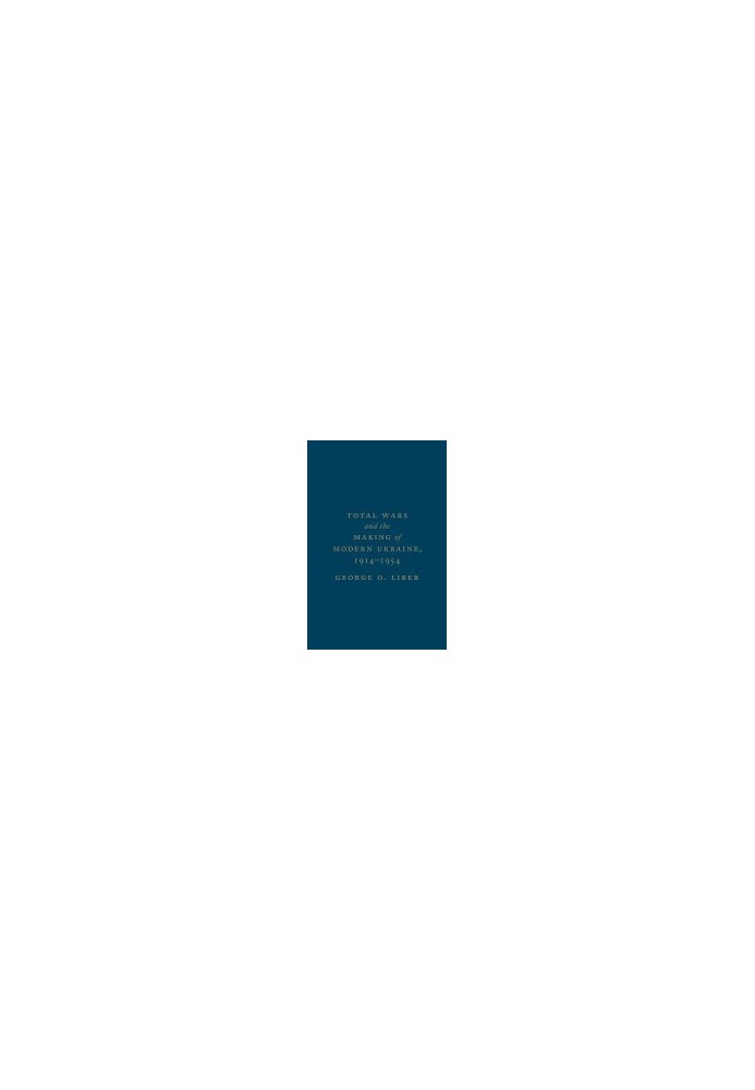 Total Wars and the Making of Modern Ukraine, 1914-1954