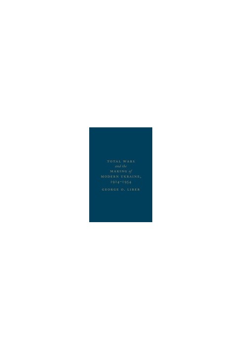 Total Wars and the Making of Modern Ukraine, 1914-1954