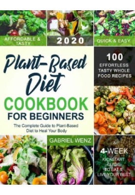 Plant-Based Diet Cookbook for Beginners: The Complete Guide to Plant-Based Diet to Heal Your Body