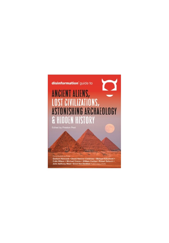 The Disinformation Guide to Ancient Aliens, Lost Civilizations, Astonishing Archaeology and Hidden History