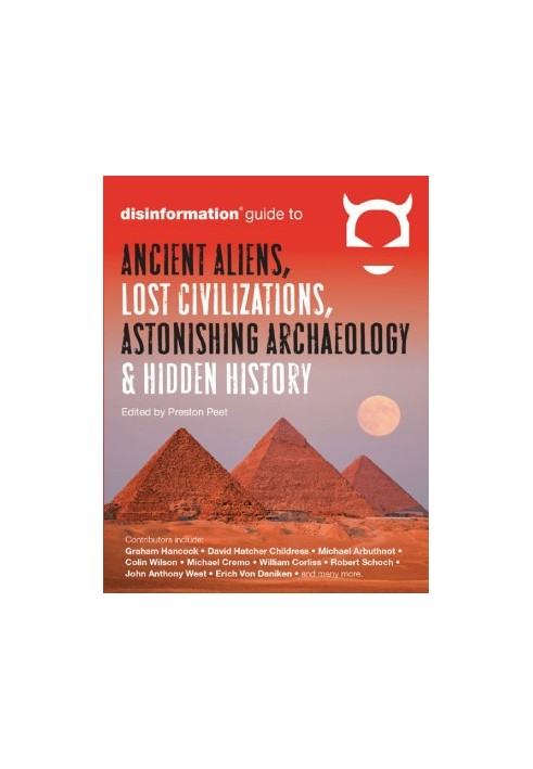 The Disinformation Guide to Ancient Aliens, Lost Civilizations, Astonishing Archaeology and Hidden History