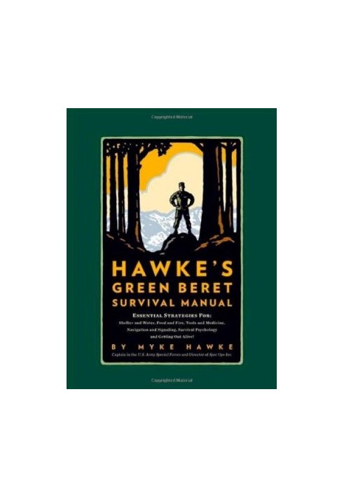 Mykel Hawke's Green Beret Survival Manual: Essential Strategies For: Shelter and Water, Food and Fire, Tools and Medicine, Na
