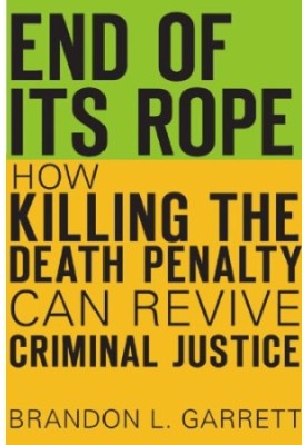 End of Its Rope: How Killing the Death Penalty Can Revive Criminal Justice