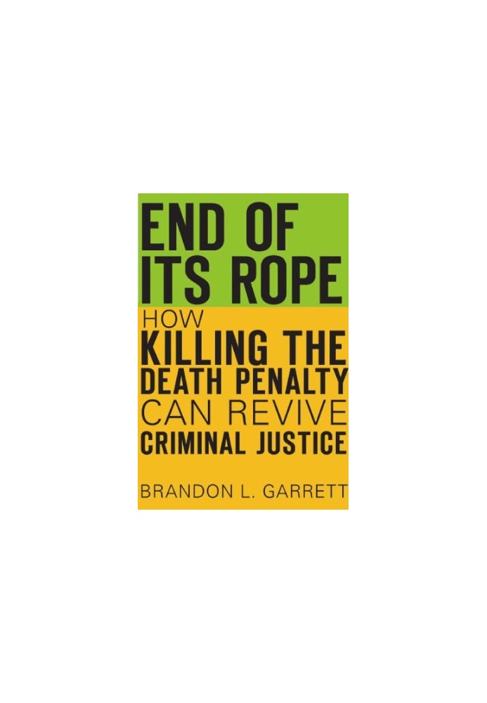 End of Its Rope: How Killing the Death Penalty Can Revive Criminal Justice