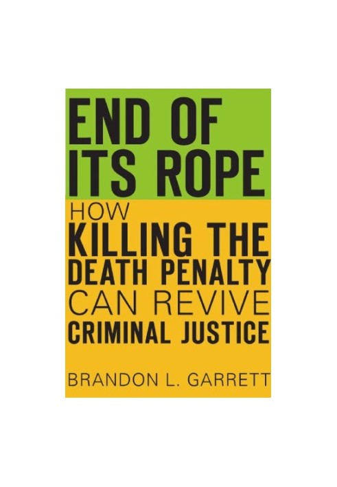 End of Its Rope: How Killing the Death Penalty Can Revive Criminal Justice