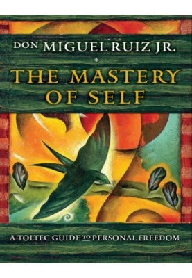 The mastery of self: a Toltec guide to personal freedom