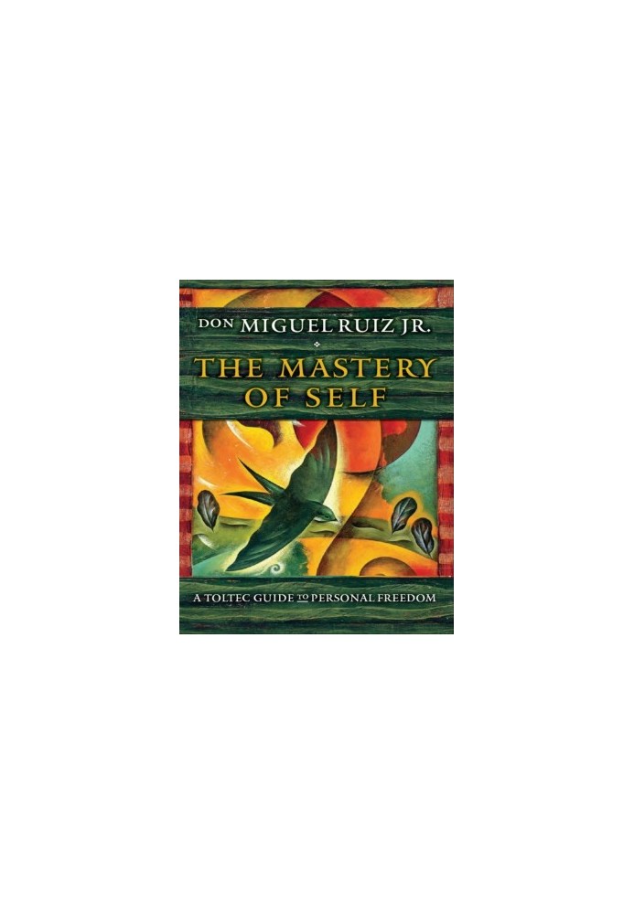 The mastery of self: a Toltec guide to personal freedom