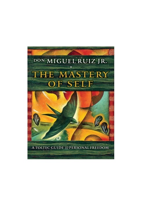 The mastery of self: a Toltec guide to personal freedom