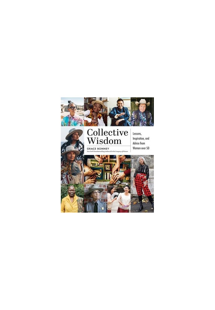 Collective Wisdom: Lessons, Inspiration, and Advice from Women over 50