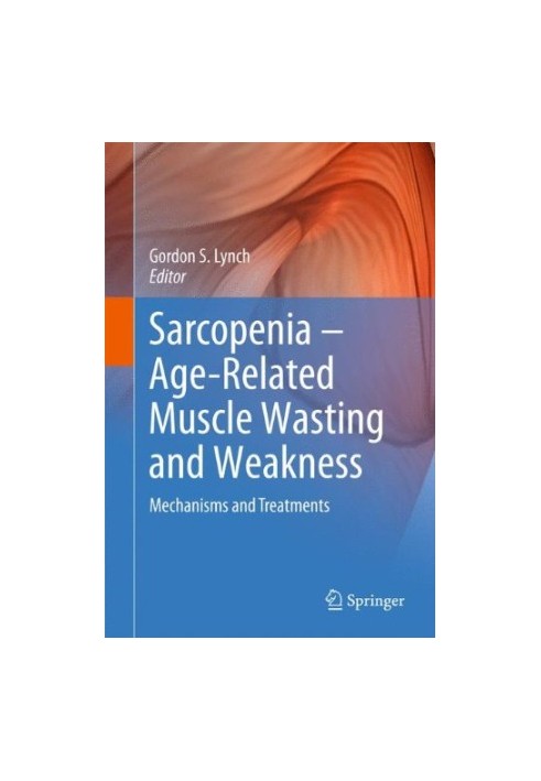 Sarcopenia – Age-Related Muscle Wasting and Weakness: Mechanisms and Treatments