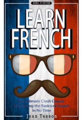 FRENCH: Learn French: French Verbs & French Vocabulary: The Ultimate Crash Course to Learning the Basics of the French Langua