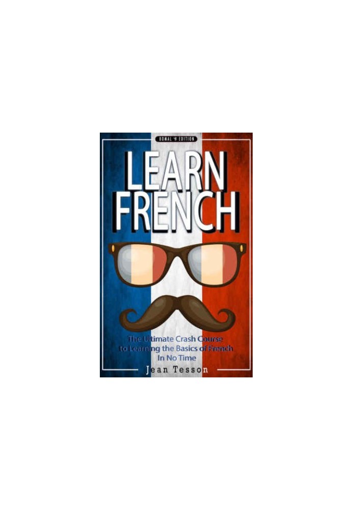 FRENCH: Learn French: French Verbs & French Vocabulary: The Ultimate Crash Course to Learning the Basics of the French Langua