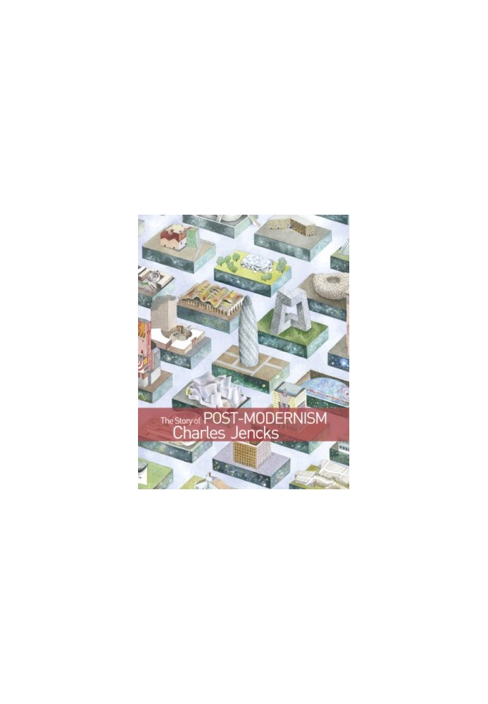 The Story of Post-Modernism Five Decades of the Ironic, Iconic and Critical in Architecture