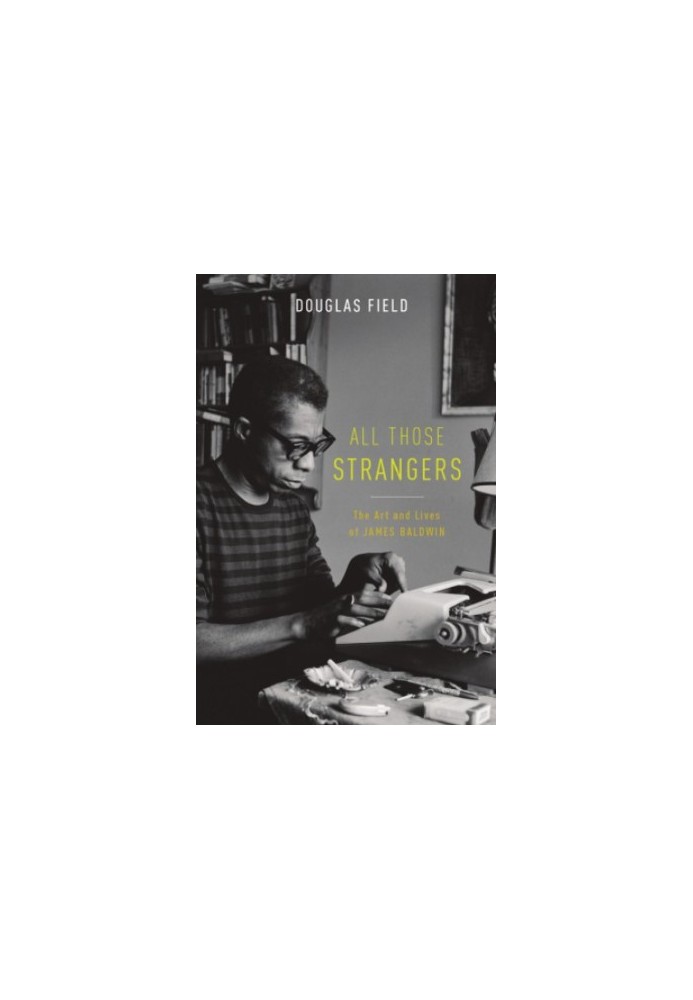 All those strangers : the art and lives of James Baldwin