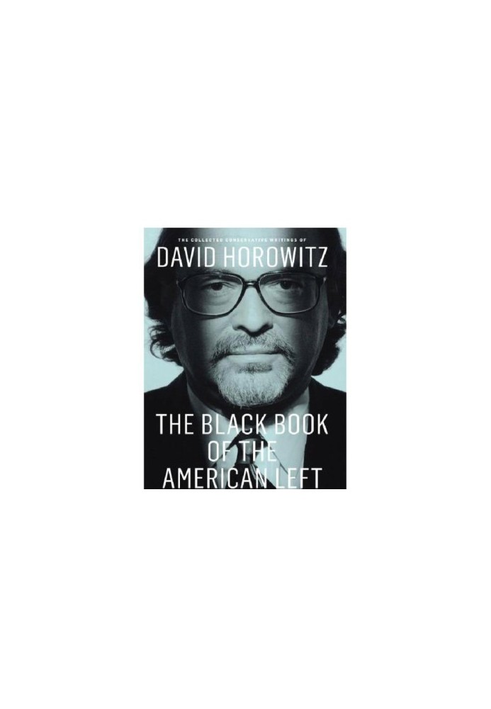 The Black Book Of The American Left: the Collected Conservative Writings Of David Horowitz