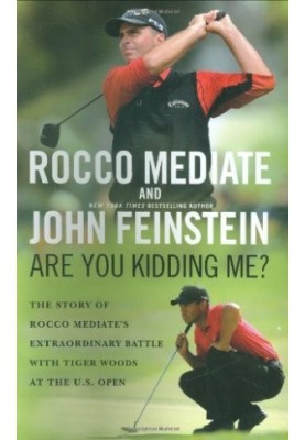 Are You Kidding Me?: The Story of Rocco Mediate's Extraordinary Battle With Tiger Woods at the US Open