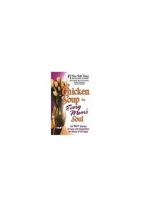 Chicken Soup for Every Mom's Soul: 101 New Stories of Love and Inspiration for Moms of All Ages