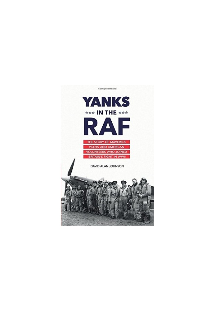 Yanks in the RAF : the story of maverick pilots and American volunteers who joined Britain's fight in WWII