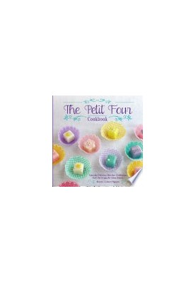 The Petit Four Cookbook: Adorably Delicious, Bite-Size Confections from the Dragonfly Cakes Bakery