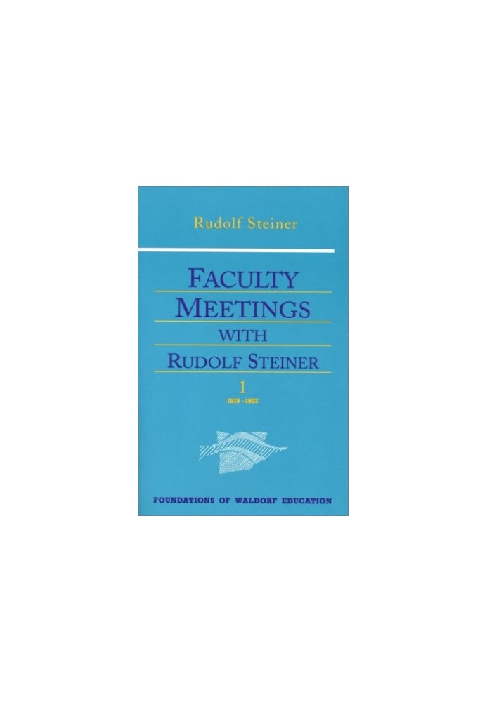 Faculty Meetings With Rudolf Steiner (Foundations of Waldorf Education, 8)